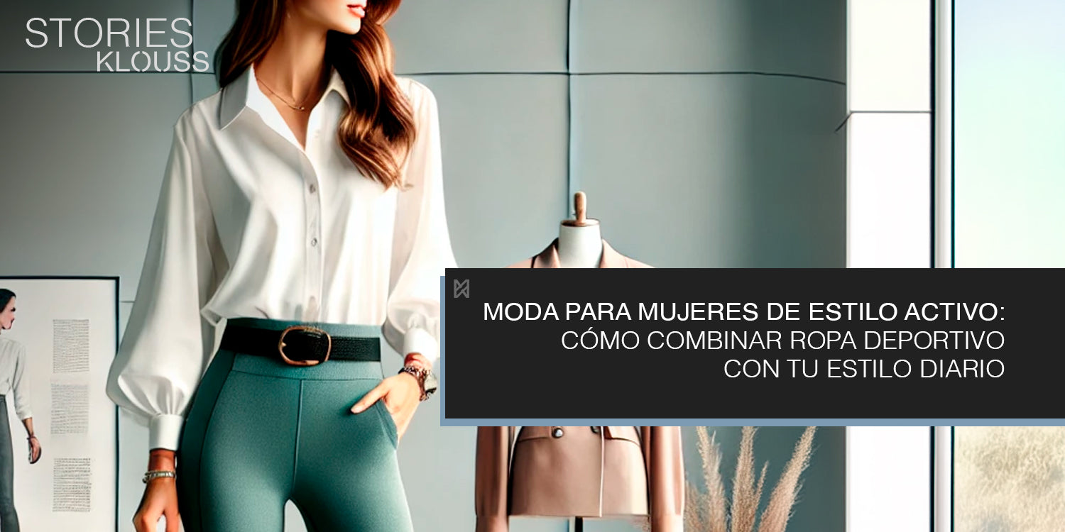 Moda para Mujeres de Estilo Activo: Cómo Combinar Ropa Deportiva con Tu Estilo Diario - mujer - klouss - chile - oficina
